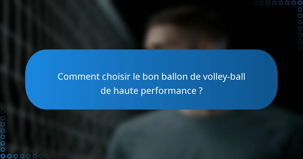 Comment choisir le bon ballon de volley-ball de haute performance ?