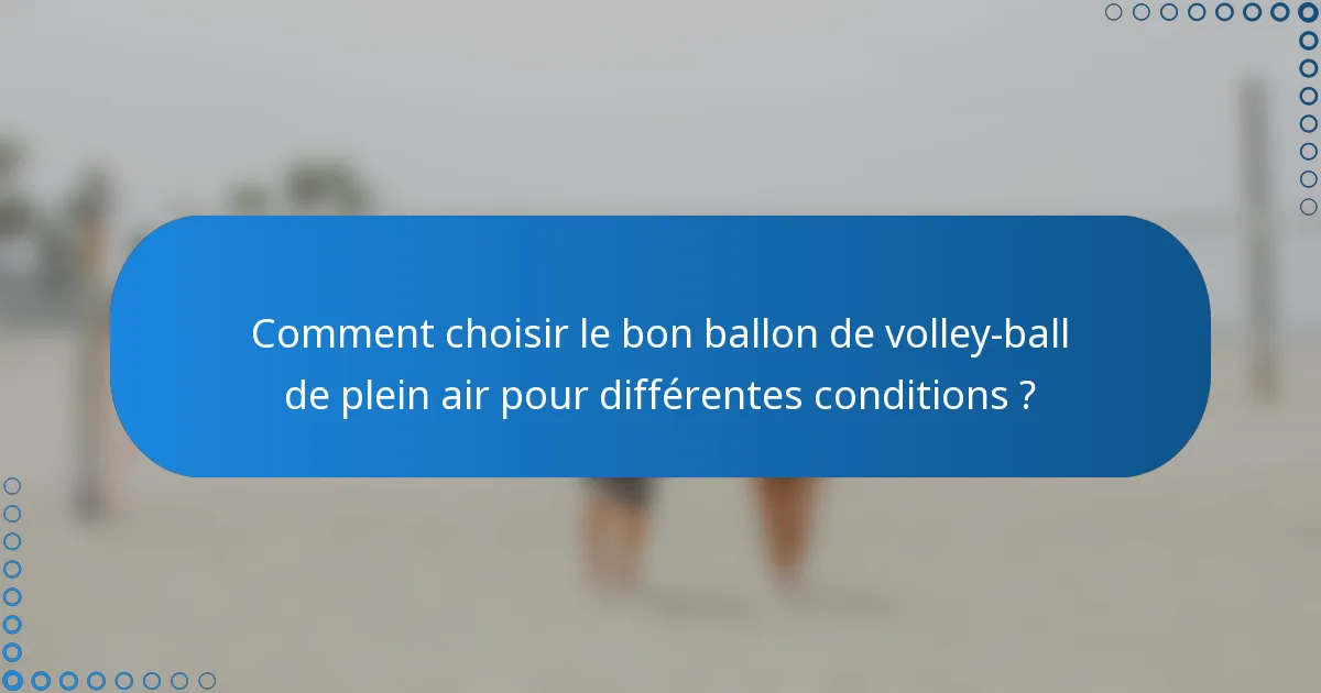 Comment choisir le bon ballon de volley-ball de plein air pour différentes conditions ?
