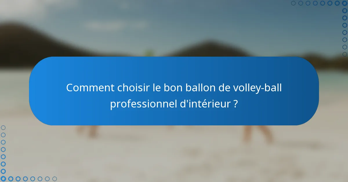 Comment choisir le bon ballon de volley-ball professionnel d'intérieur ?