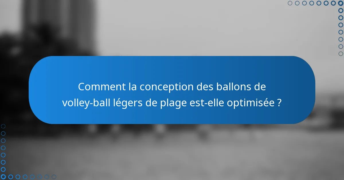 Comment la conception des ballons de volley-ball légers de plage est-elle optimisée ?