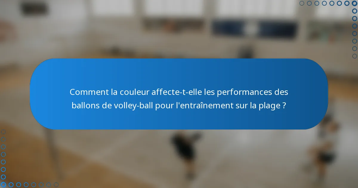 Comment la couleur affecte-t-elle les performances des ballons de volley-ball pour l'entraînement sur la plage ?