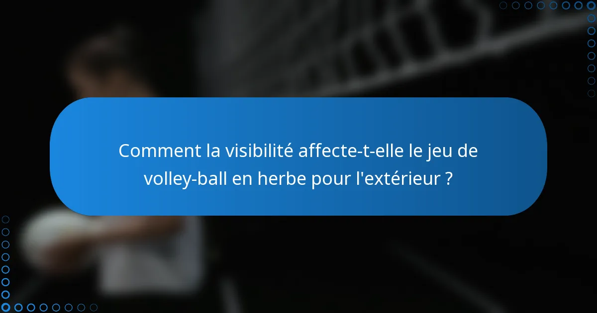 Comment la visibilité affecte-t-elle le jeu de volley-ball en herbe pour l'extérieur ?