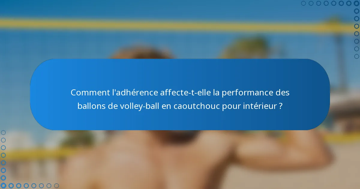 Comment l'adhérence affecte-t-elle la performance des ballons de volley-ball en caoutchouc pour intérieur ?