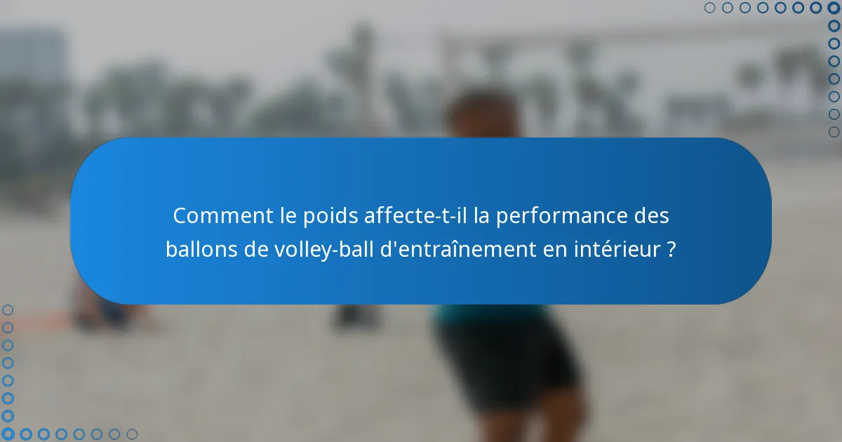 Comment le poids affecte-t-il la performance des ballons de volley-ball d'entraînement en intérieur ?