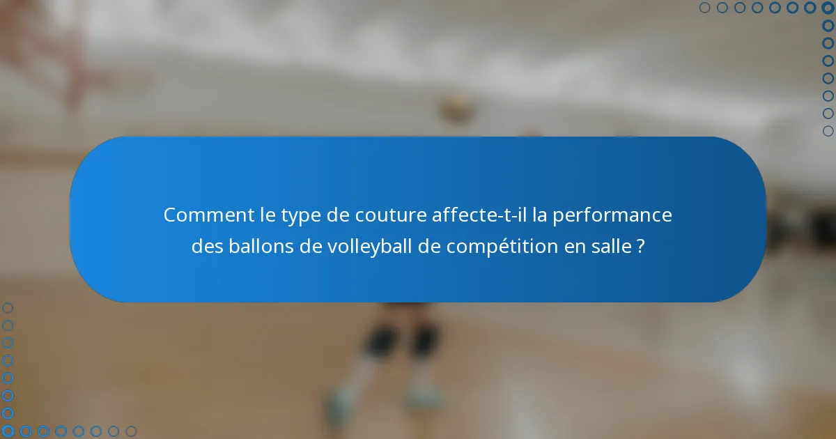 Comment le type de couture affecte-t-il la performance des ballons de volleyball de compétition en salle ?