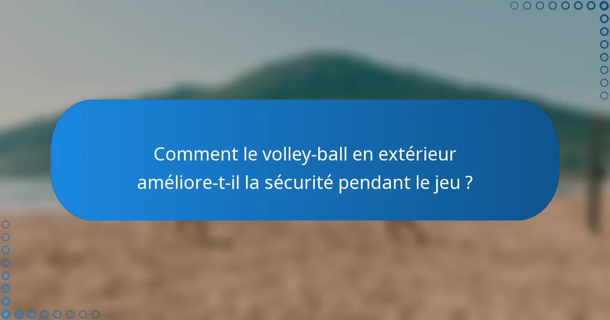 Comment le volley-ball en extérieur améliore-t-il la sécurité pendant le jeu ?