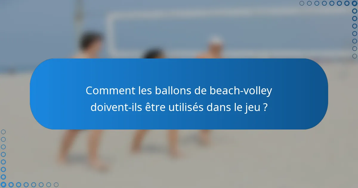 Comment les ballons de beach-volley doivent-ils être utilisés dans le jeu ?