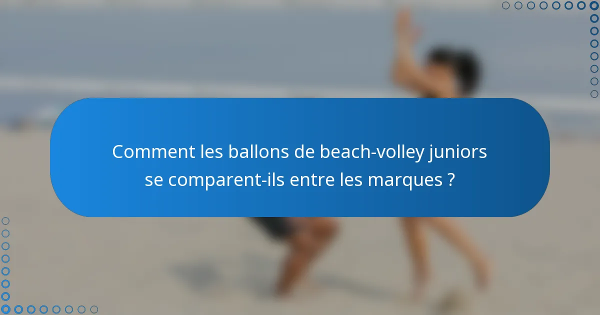 Comment les ballons de beach-volley juniors se comparent-ils entre les marques ?