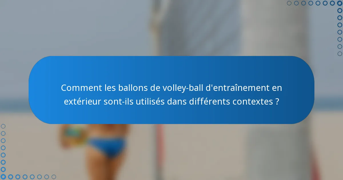 Comment les ballons de volley-ball d'entraînement en extérieur sont-ils utilisés dans différents contextes ?