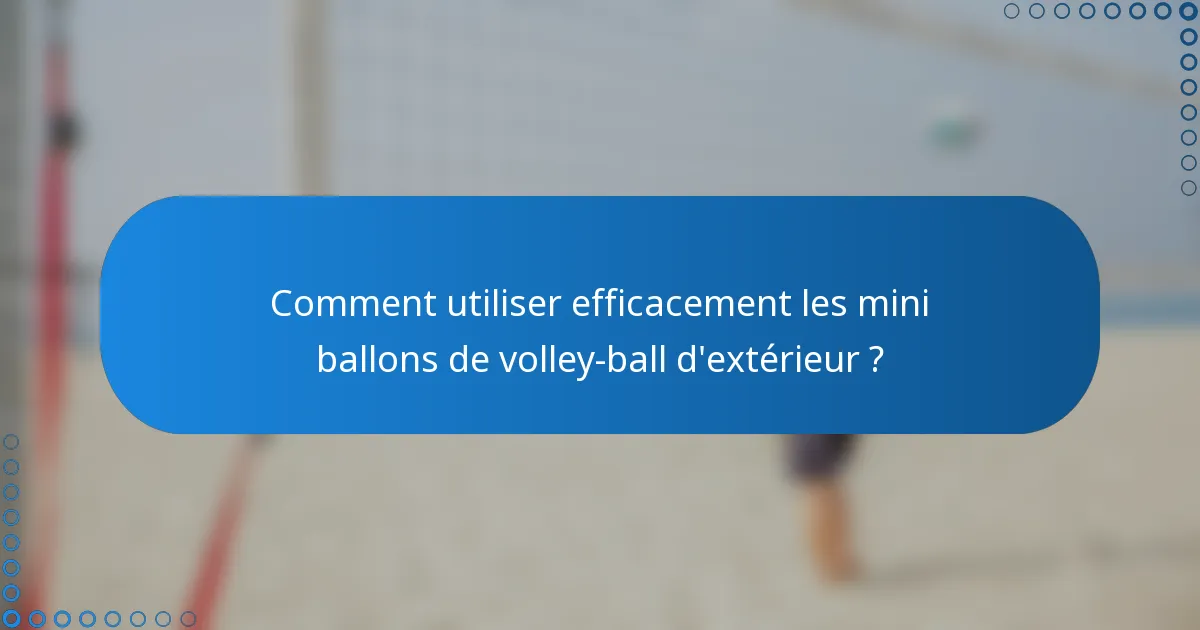 Comment utiliser efficacement les mini ballons de volley-ball d'extérieur ?