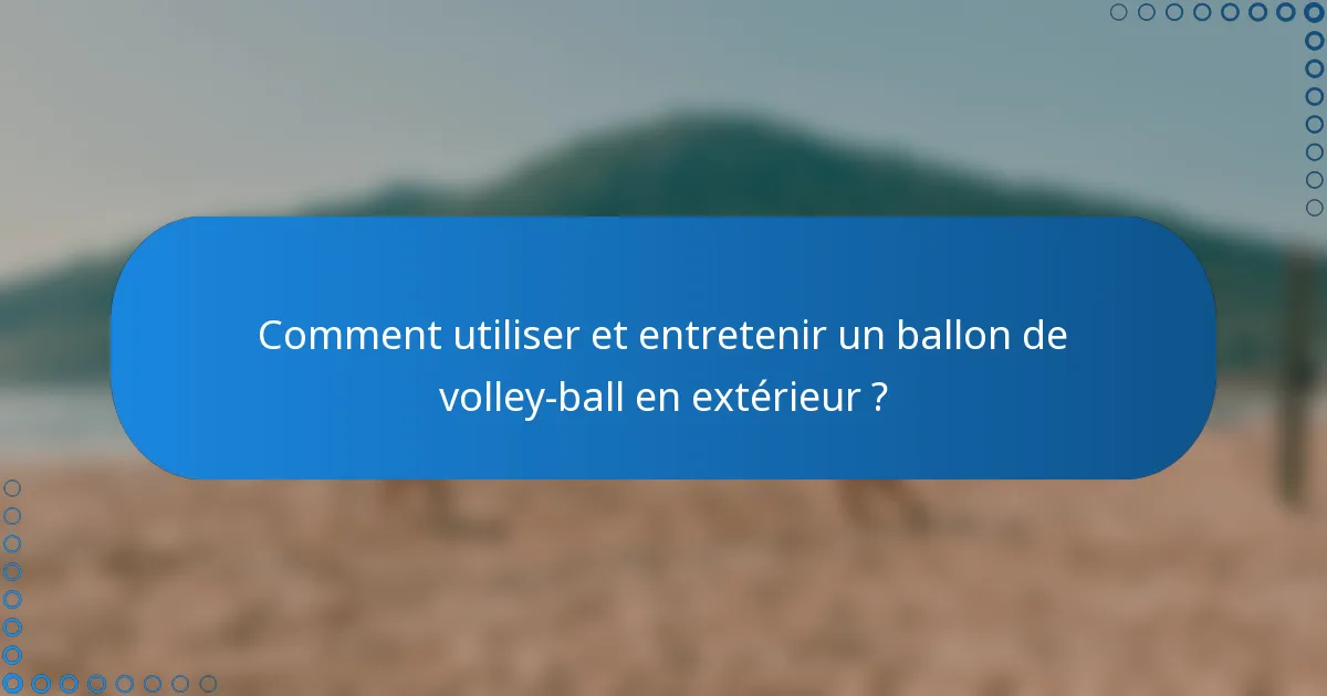 Comment utiliser et entretenir un ballon de volley-ball en extérieur ?
