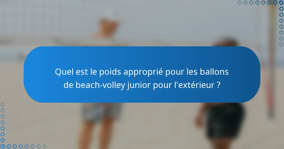 Quel est le poids approprié pour les ballons de beach-volley junior pour l'extérieur ?