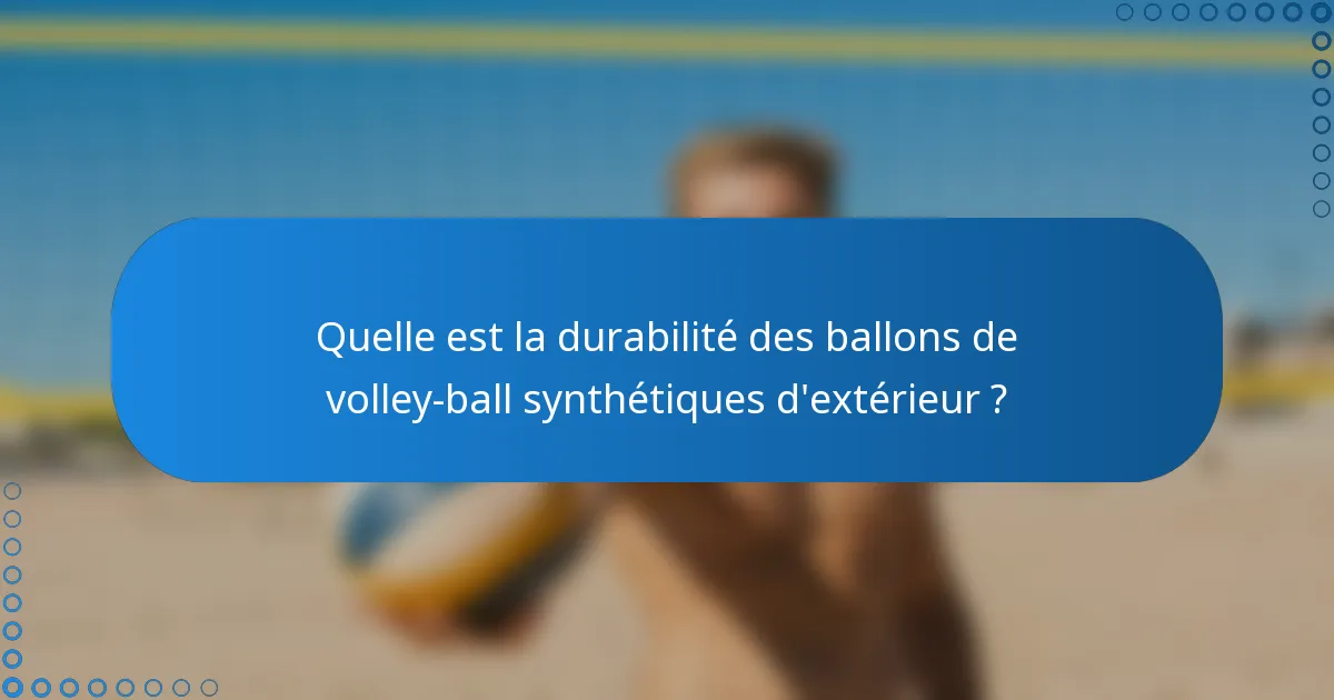 Quelle est la durabilité des ballons de volley-ball synthétiques d'extérieur ?