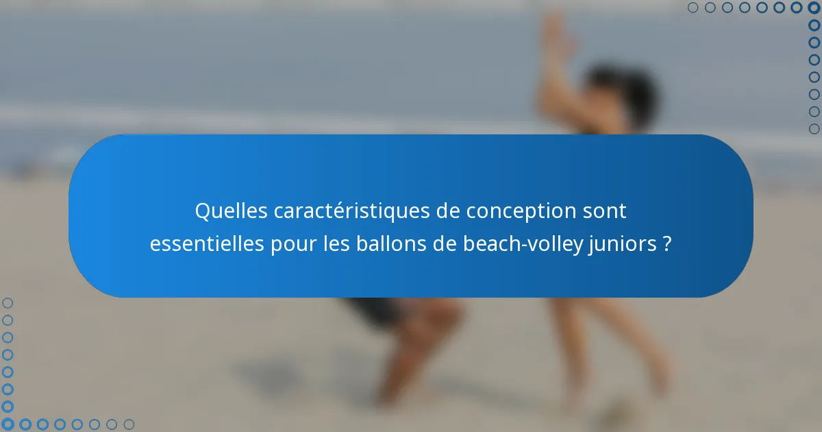Quelles caractéristiques de conception sont essentielles pour les ballons de beach-volley juniors ?