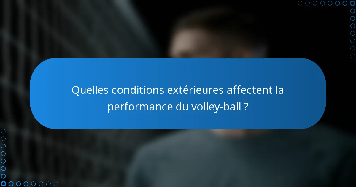 Quelles conditions extérieures affectent la performance du volley-ball ?
