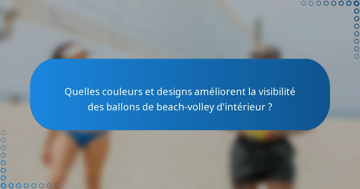 Quelles couleurs et designs améliorent la visibilité des ballons de beach-volley d'intérieur ?