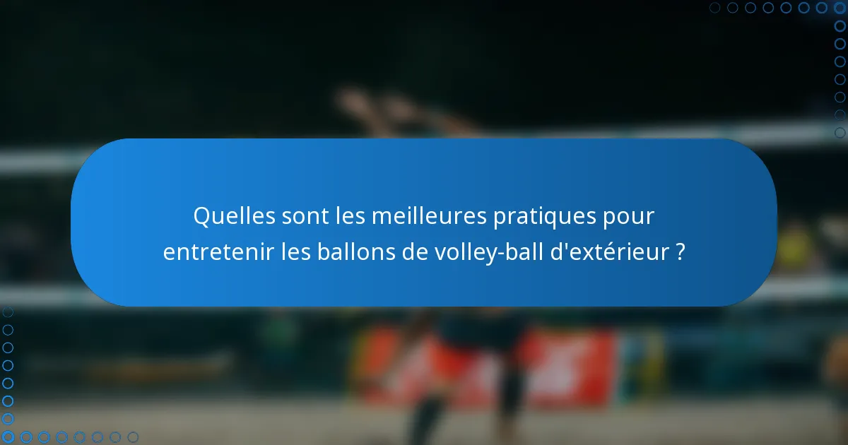 Quelles sont les meilleures pratiques pour entretenir les ballons de volley-ball d'extérieur ?