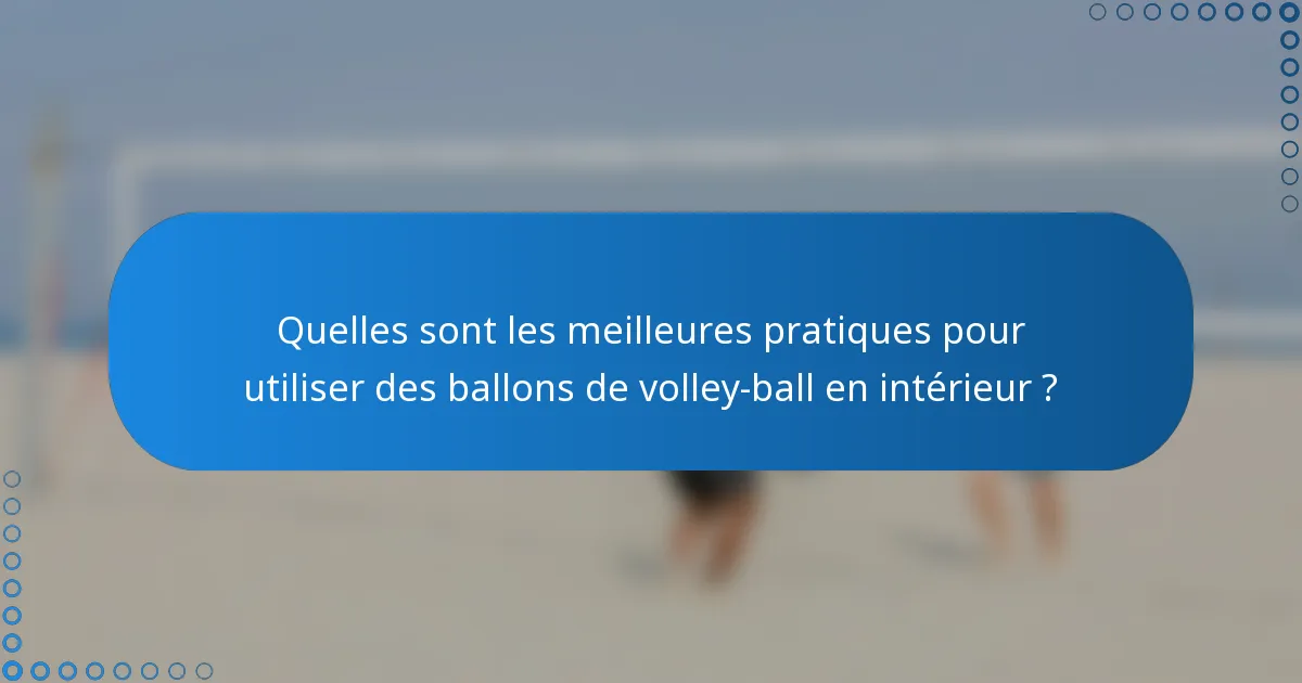 Quelles sont les meilleures pratiques pour utiliser des ballons de volley-ball en intérieur ?