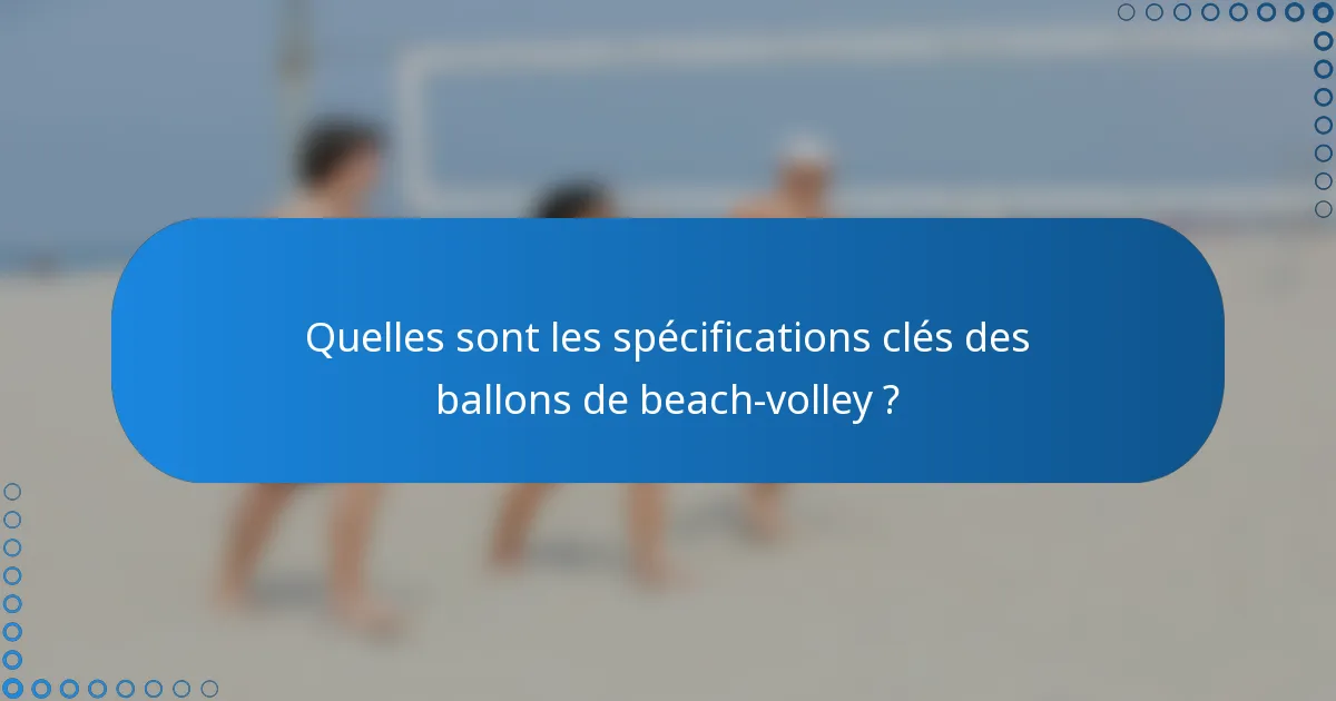 Quelles sont les spécifications clés des ballons de beach-volley ?