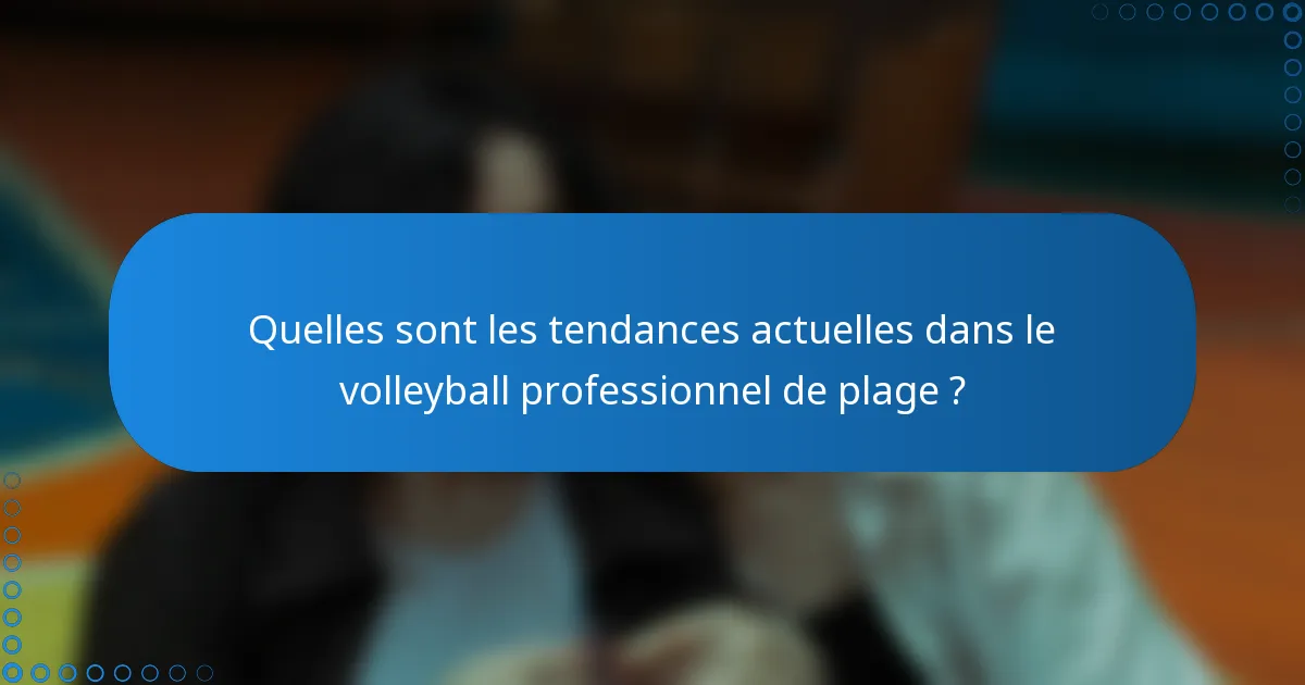 Quelles sont les tendances actuelles dans le volleyball professionnel de plage ?