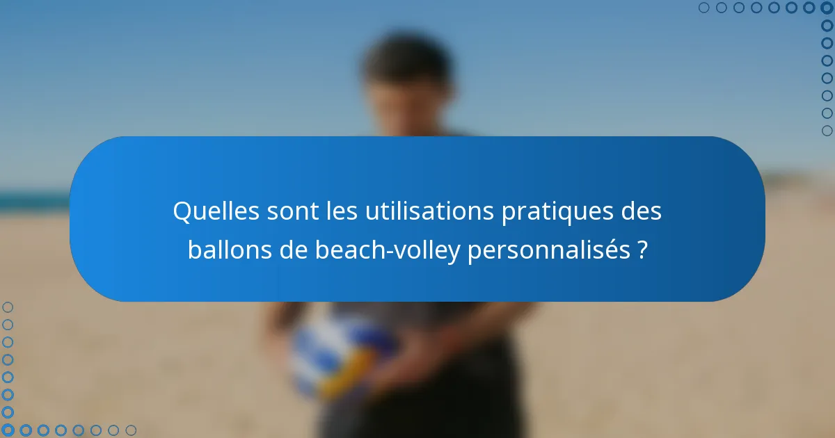 Quelles sont les utilisations pratiques des ballons de beach-volley personnalisés ?