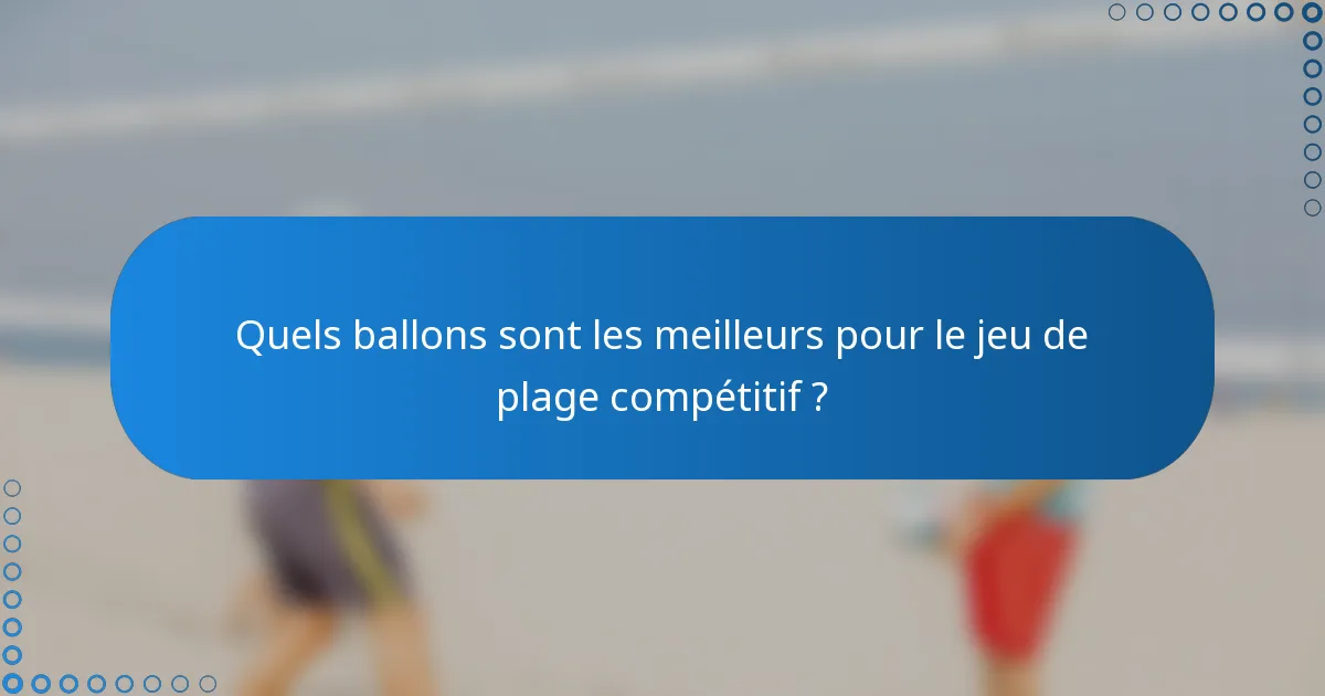 Quels ballons sont les meilleurs pour le jeu de plage compétitif ?
