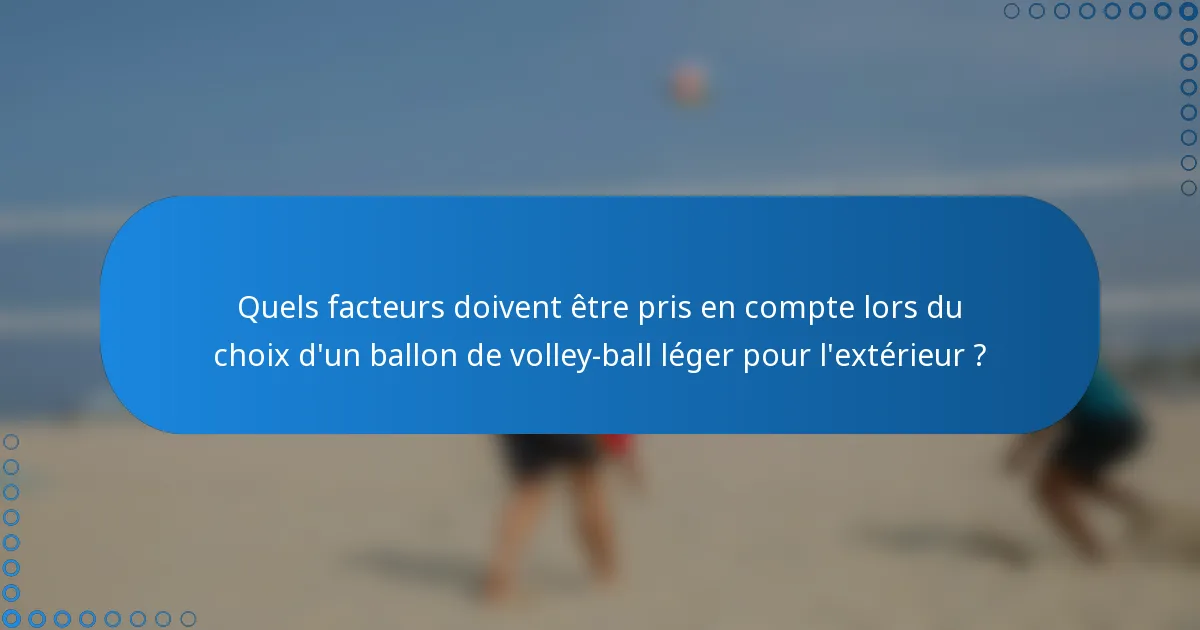 Quels facteurs doivent être pris en compte lors du choix d'un ballon de volley-ball léger pour l'extérieur ?