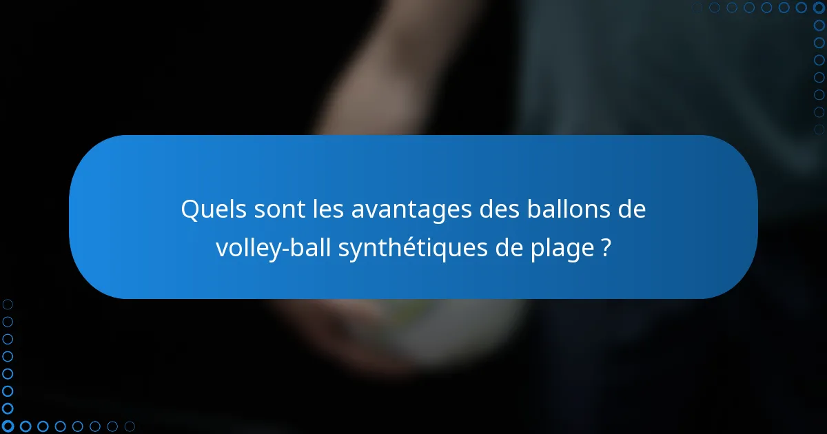 Quels sont les avantages des ballons de volley-ball synthétiques de plage ?