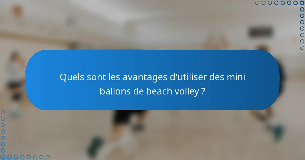 Quels sont les avantages d'utiliser des mini ballons de beach volley ?