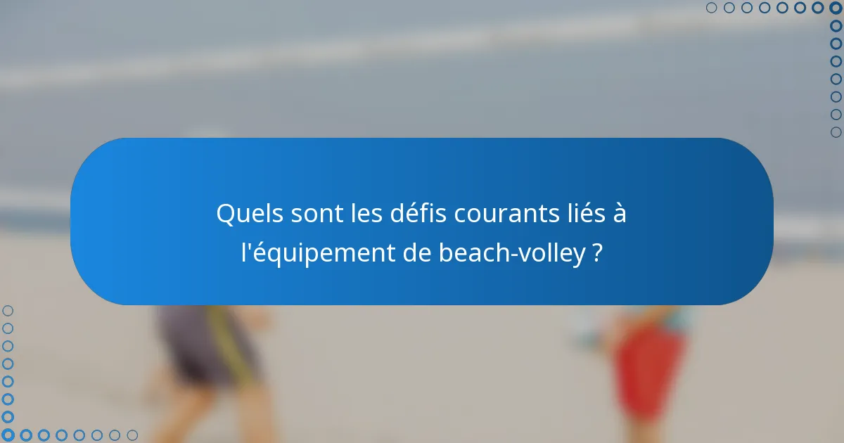 Quels sont les défis courants liés à l'équipement de beach-volley ?