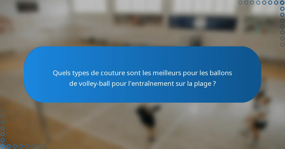 Quels types de couture sont les meilleurs pour les ballons de volley-ball pour l'entraînement sur la plage ?